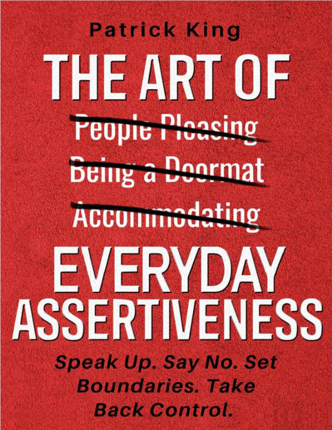 The Art of Everyday Assertiveness: Speak Up. Say No. Set Boundaries. Take Back Control.